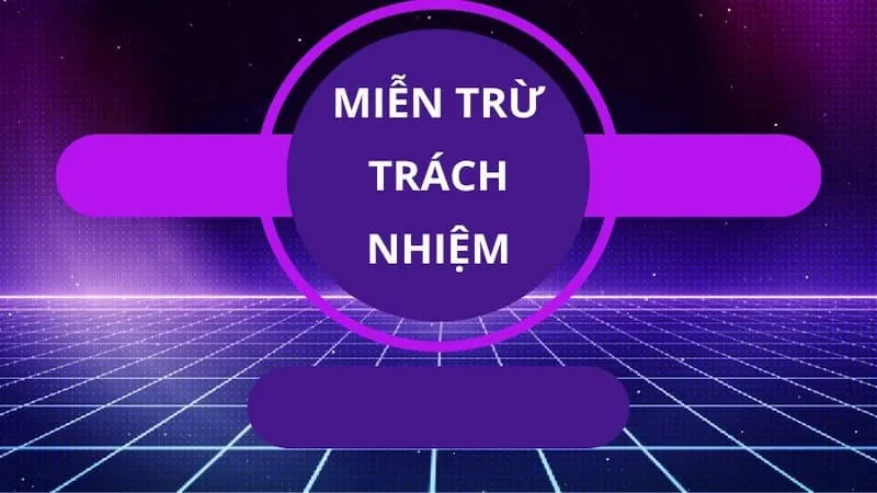 Miễn Trừ Trách Nhiệm tại nhà cái